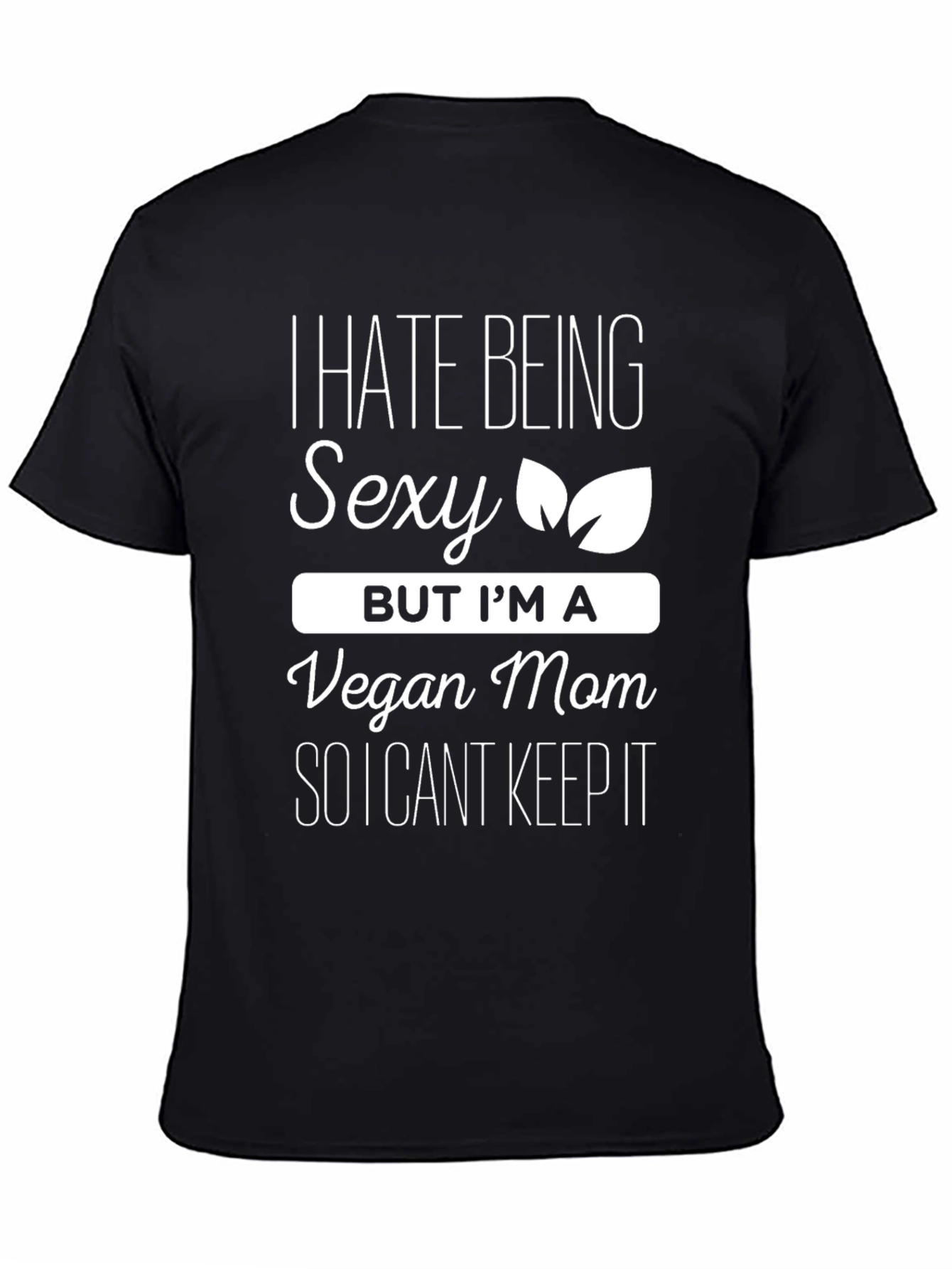 Vegan Mom Funny T-Shirt - I Hate Being Sexy