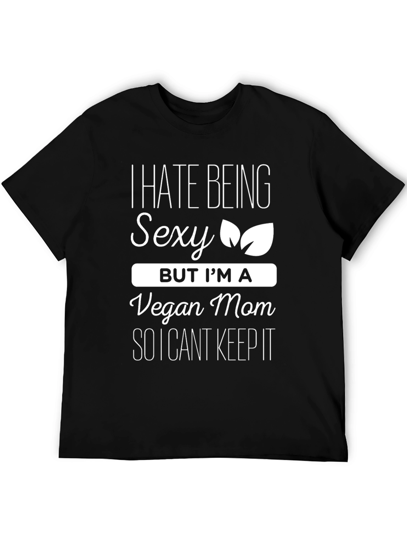 Vegan Mom Funny T-Shirt - I Hate Being Sexy