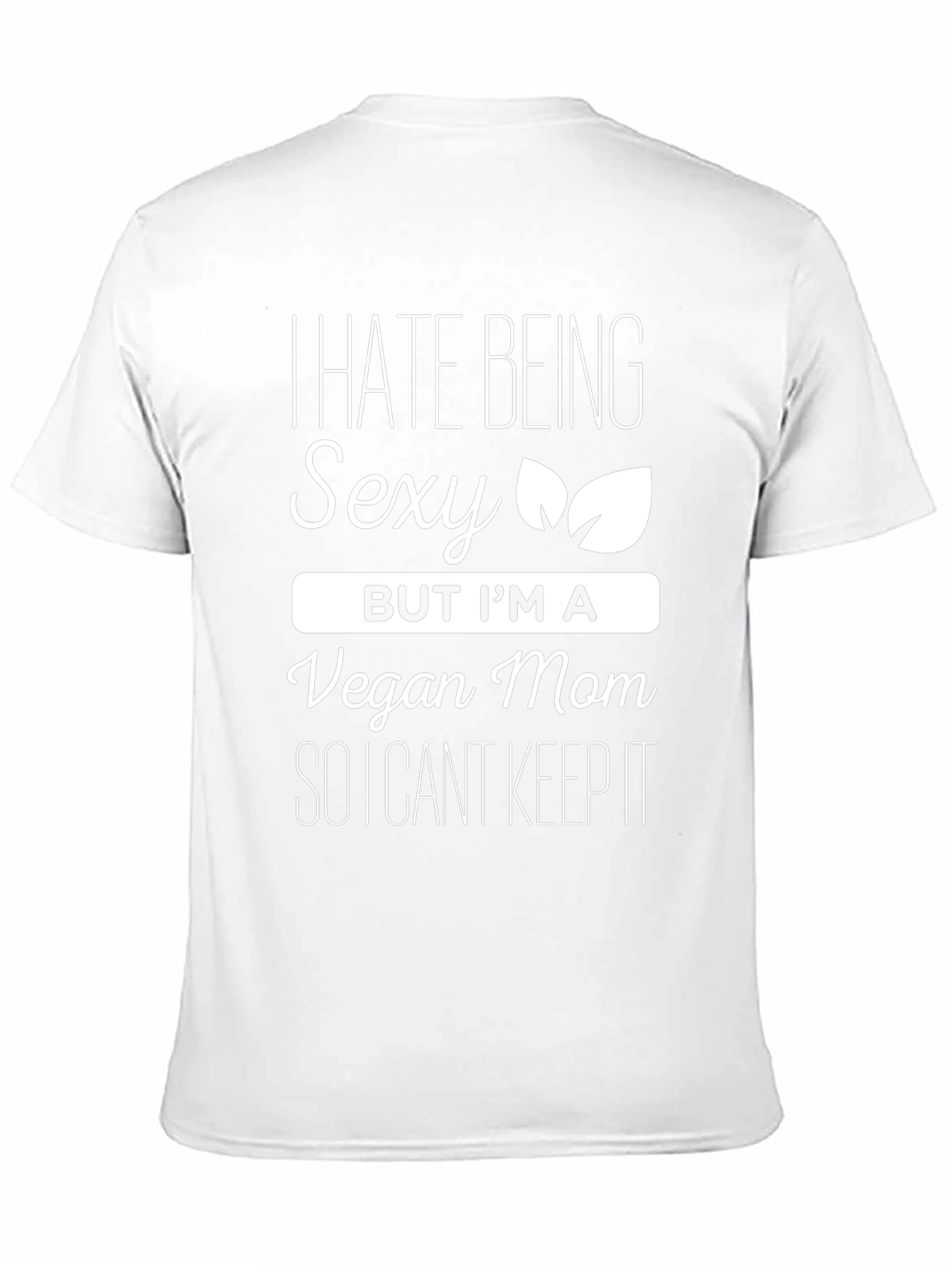 Vegan Mom Funny T-Shirt - I Hate Being Sexy