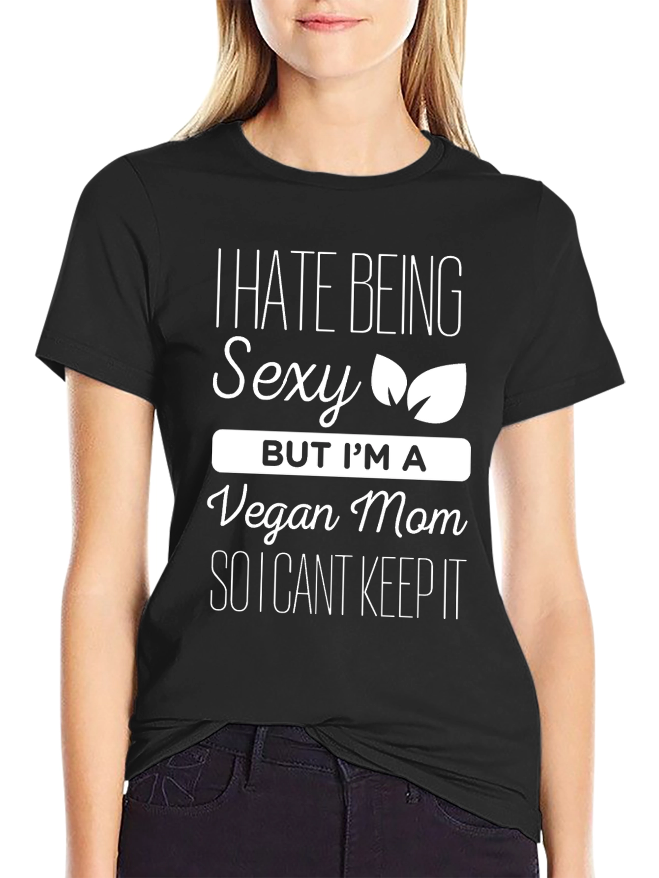Vegan Mom Funny T-Shirt - I Hate Being Sexy