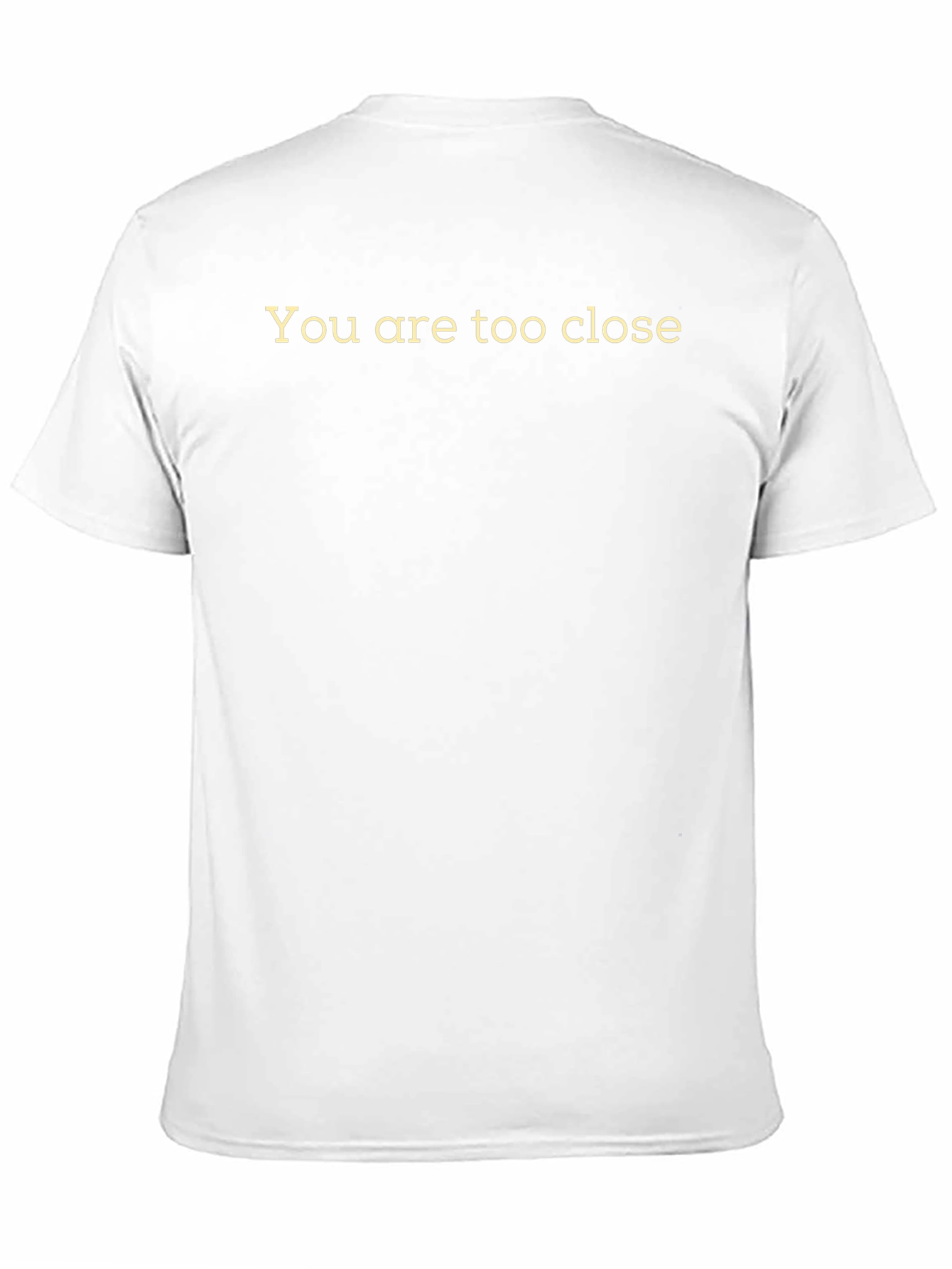 Funny You are too close Graphic Tee
