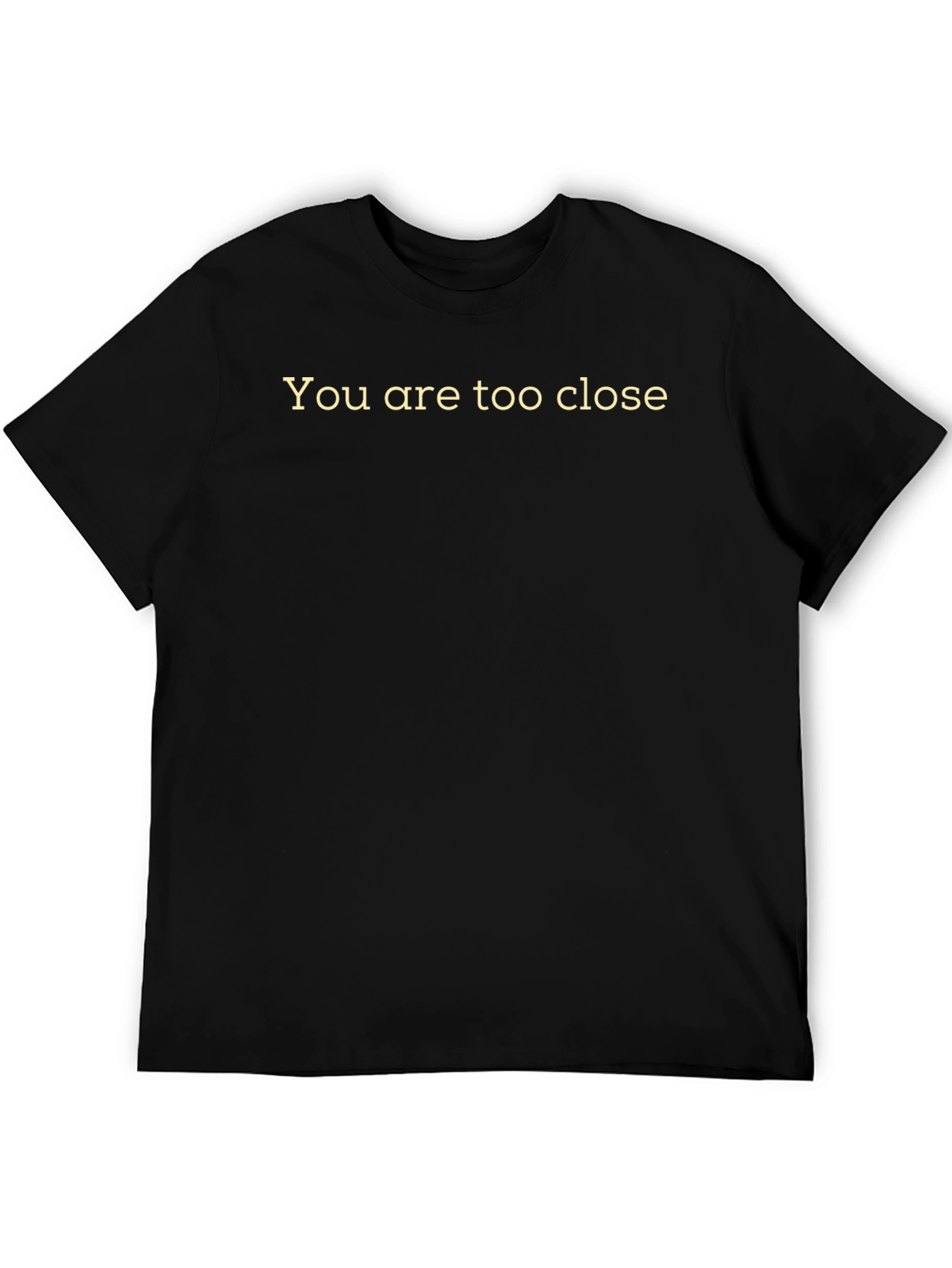 Funny You are too close Graphic Tee