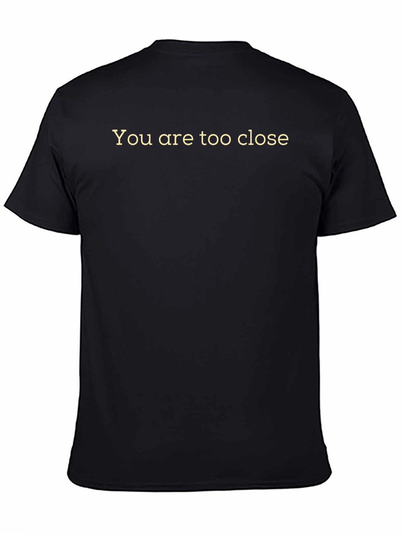 Funny You are too close Graphic Tee