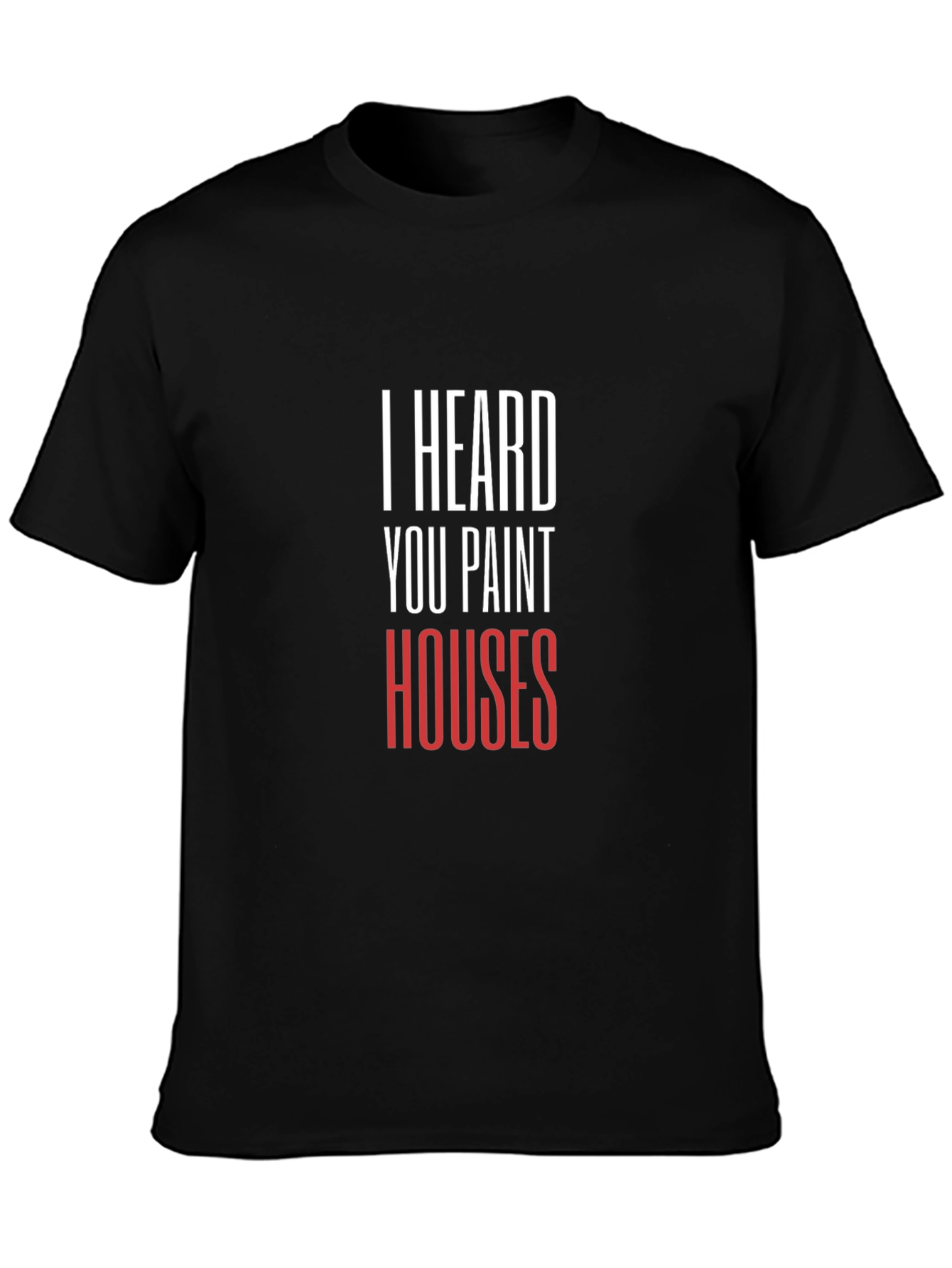 I Heard You Paint Houses - Graphic Tee