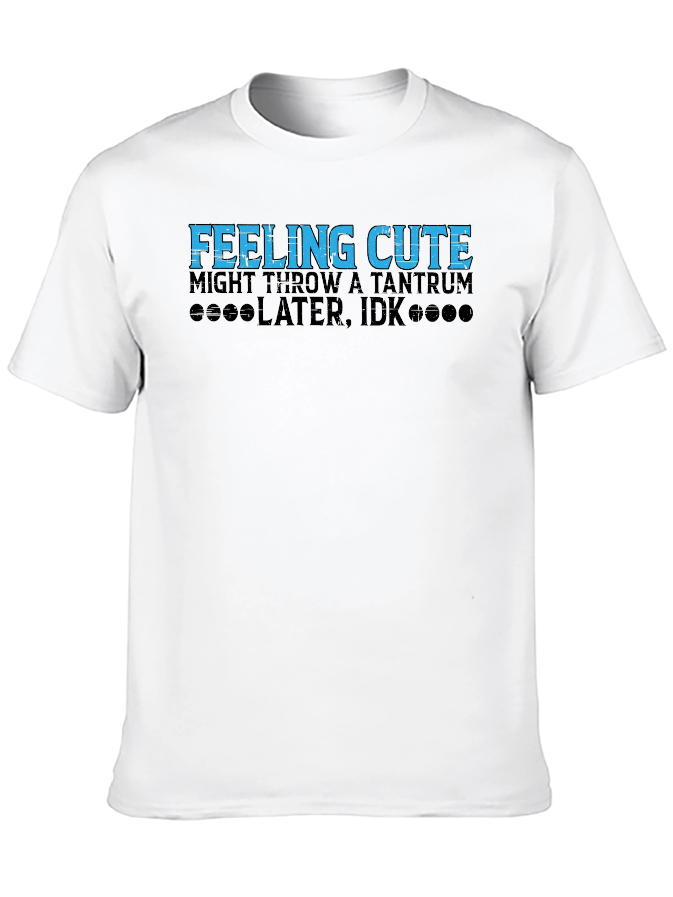 Feeling Cute Tantrum Humor Tee