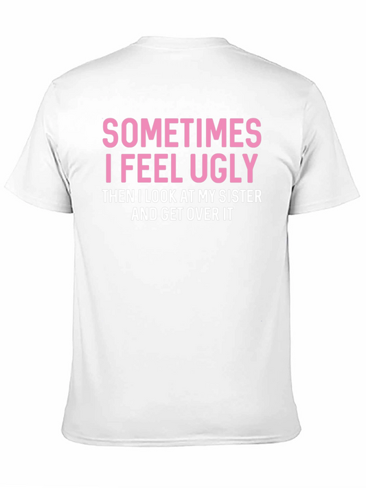 Funny Sister T-Shirt: Sometimes I Feel Ugly