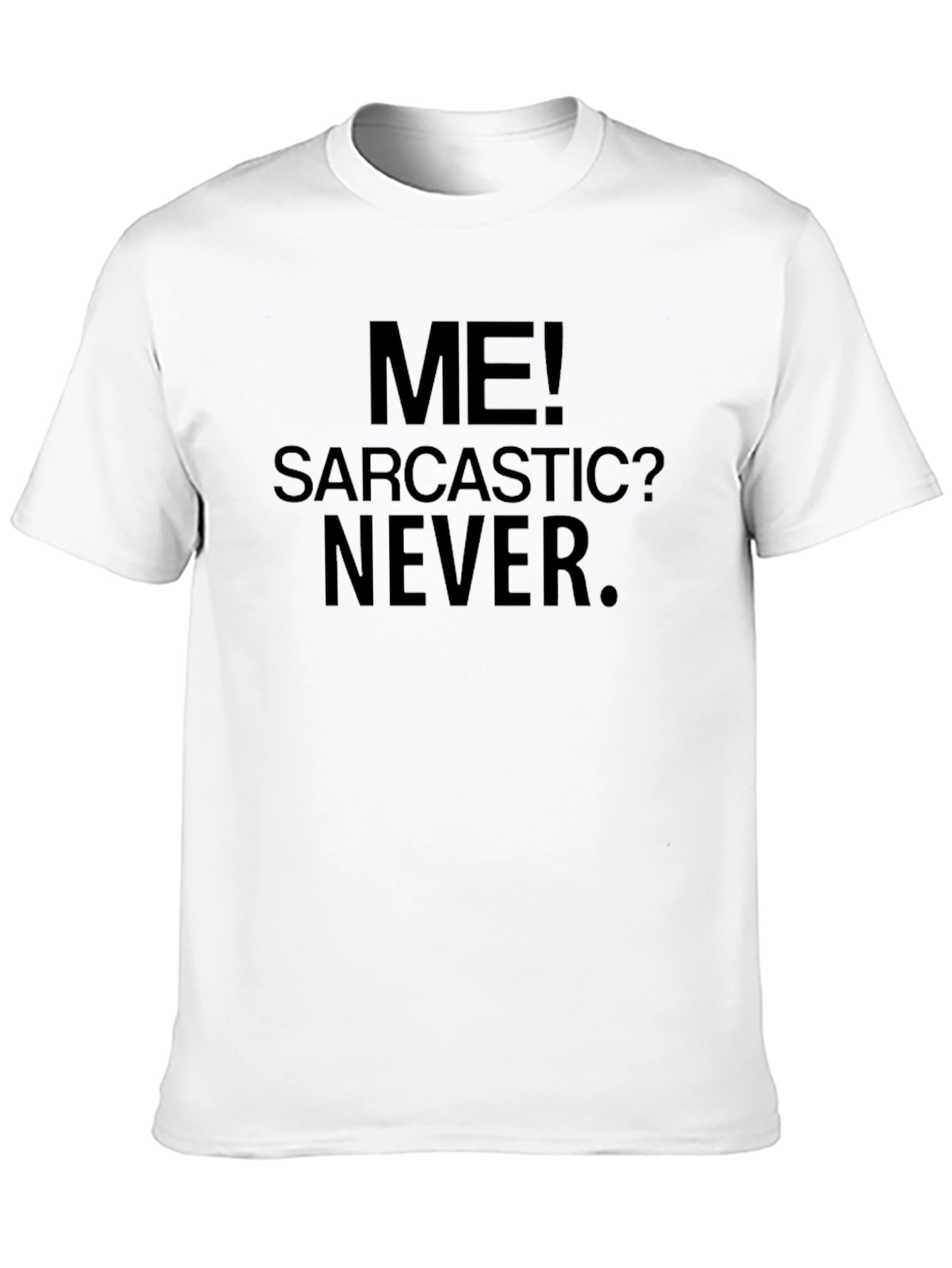 Funny Sarcastic T-Shirt - Me! Sarcastic? Never.