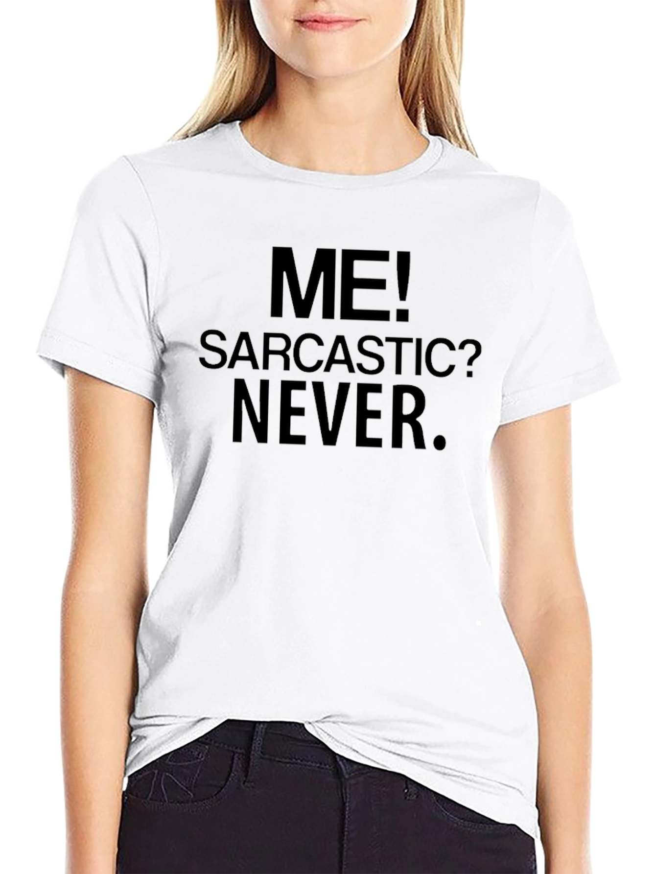 Funny Sarcastic T-Shirt - Me! Sarcastic? Never.