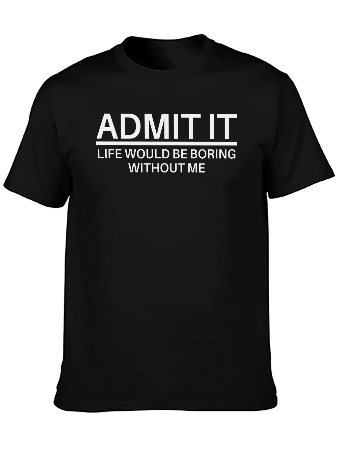 Admit It Funny Sarcastic T-Shirt