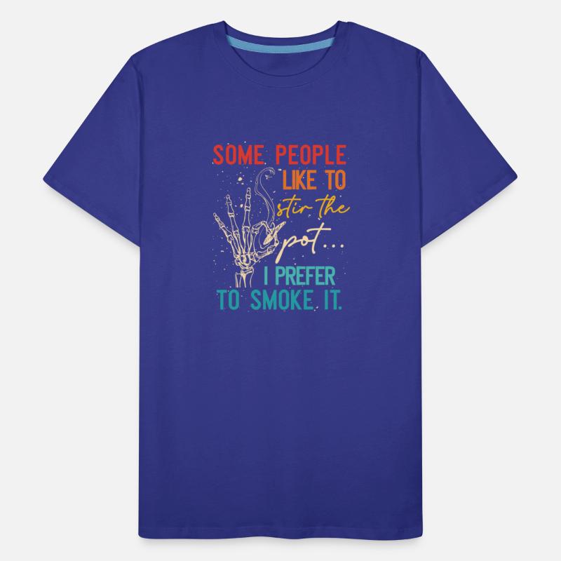 Some People Like To Stir The Pot I Prefer To Smoke