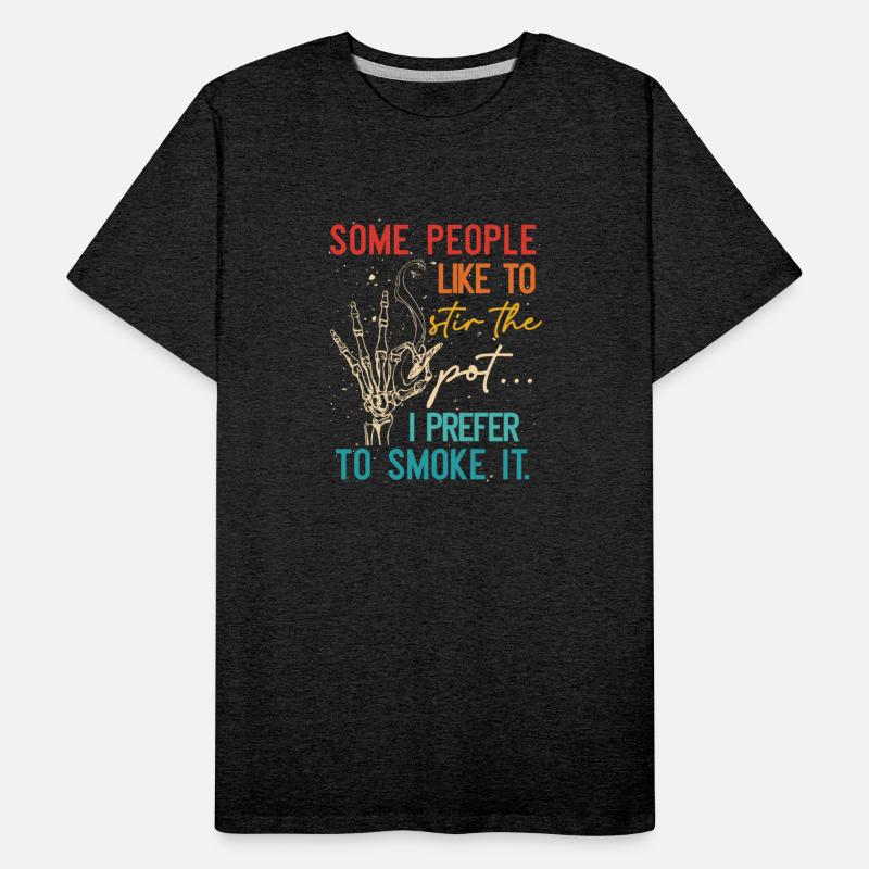 Some People Like To Stir The Pot I Prefer To Smoke