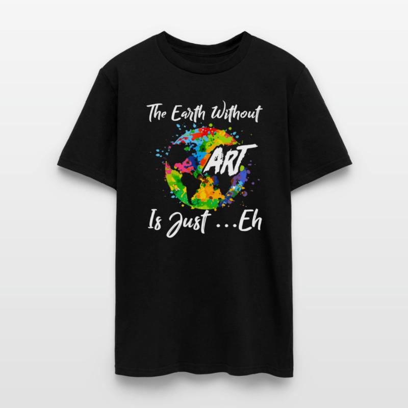 The Earth Without Art Is Just Eh Tshirt Funny Art