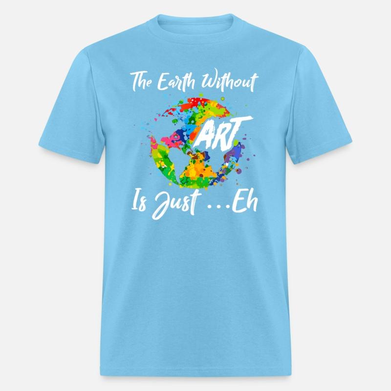 The Earth Without Art Is Just Eh Tshirt Funny Art