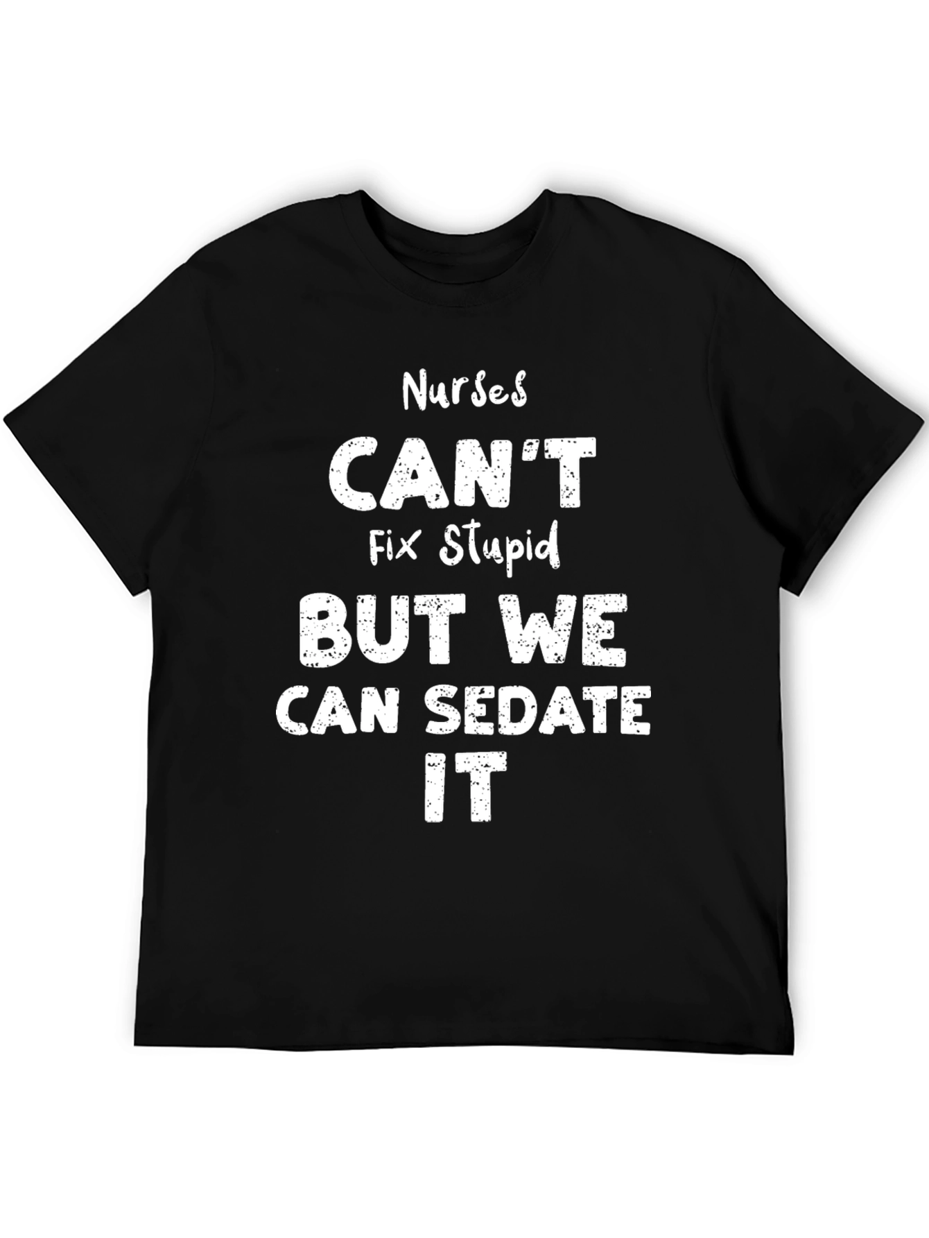 Nurses Cant Fix Stupid T-Shirt