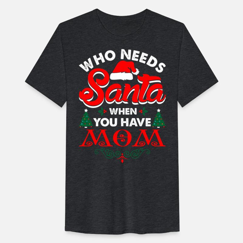 Who Needs Santa When You Have Mom Tshirt