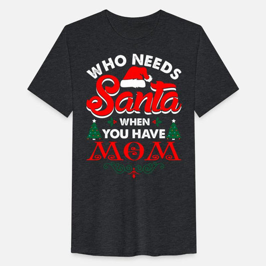 Who Needs Santa When You Have Mom Tshirt