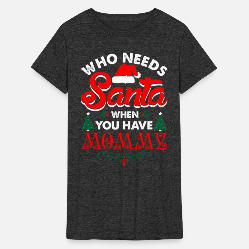 Who Needs Santa When You Have Mommy Tshirt