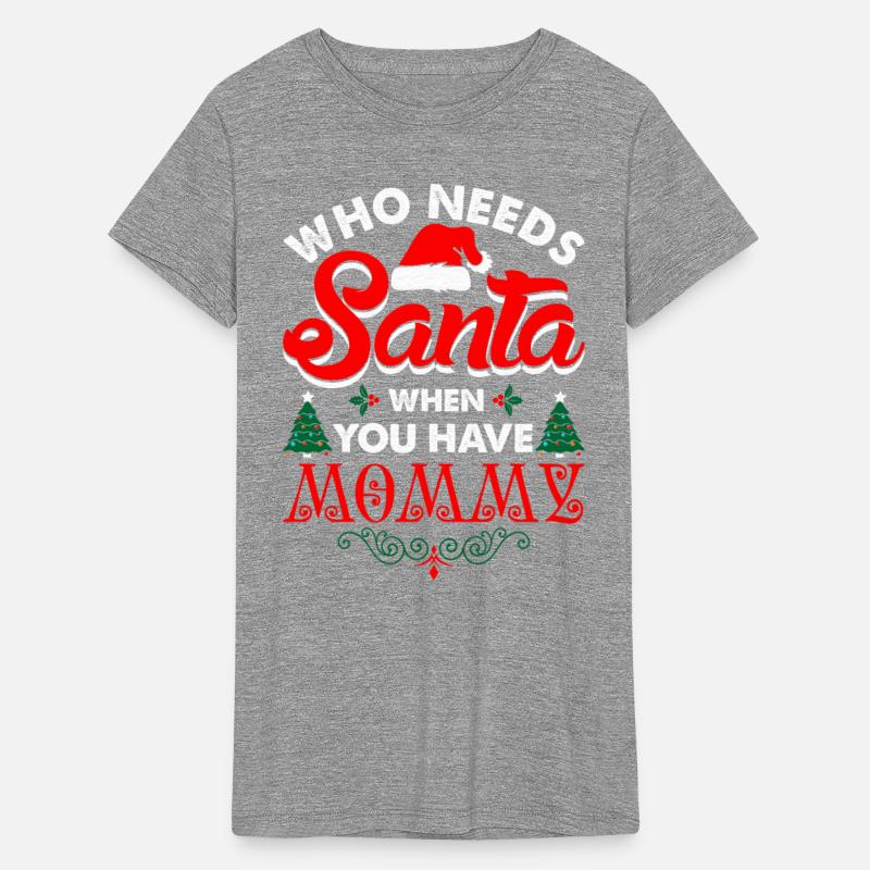 Who Needs Santa When You Have Mommy Tshirt