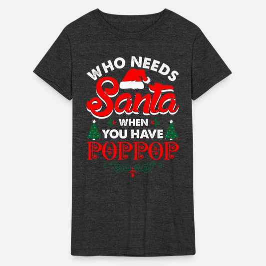 Who Needs Santa When You Have Poppop Tshirt