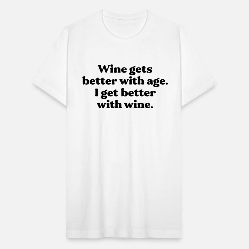 Wine gets better with age I get better with wine
