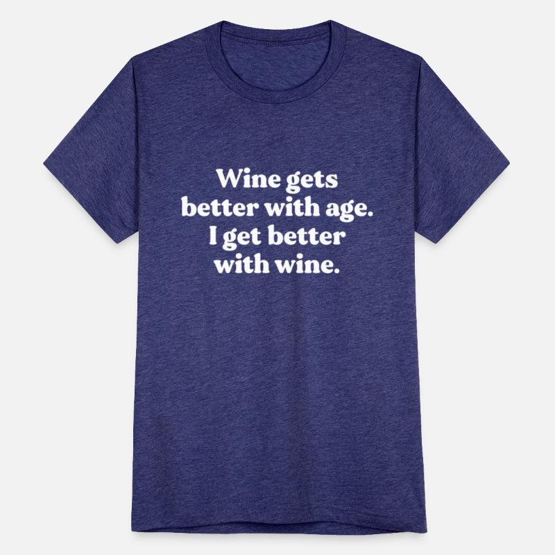 Wine gets better with age I get better with wine
