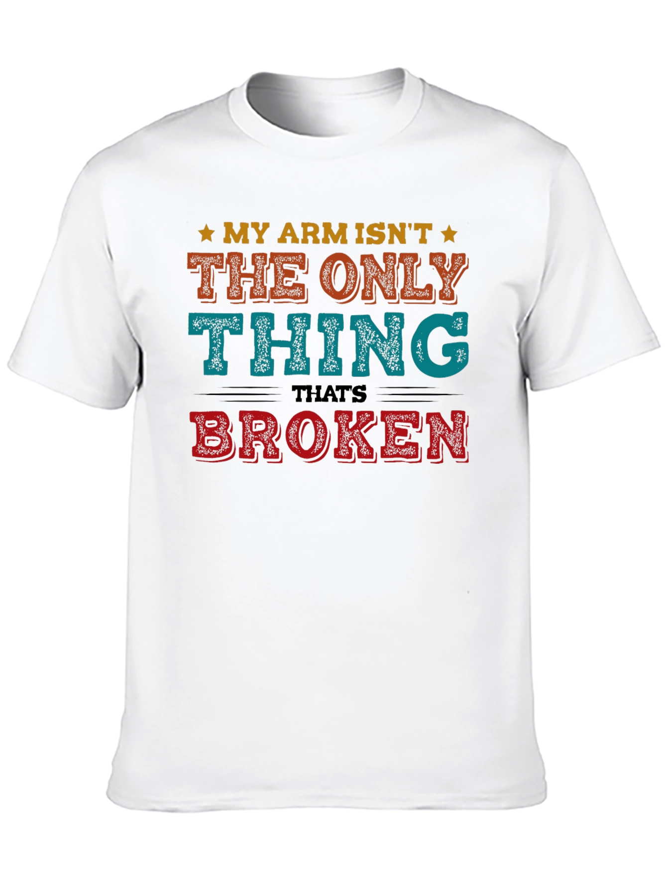 Funny My Arm Isnt The Only Thing Broken T-Shirt