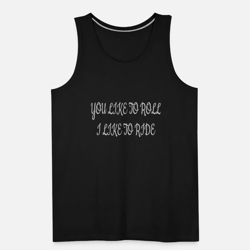 You like to roll I like to ride