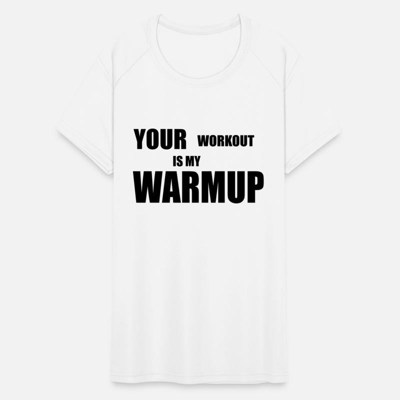 You workout in my warm up